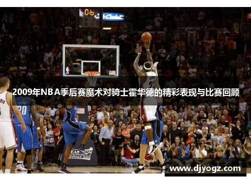 2009年NBA季后赛魔术对骑士霍华德的精彩表现与比赛回顾