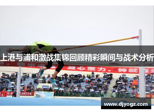 上港与浦和激战集锦回顾精彩瞬间与战术分析
