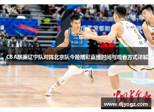 CBA联赛辽宁队对阵北京队今晚精彩直播时间与观看方式详解
